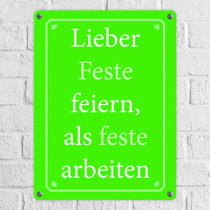 Lieber Feste feiern, als feste arbeiten Metallschild