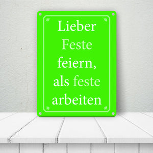 Lieber Feste feiern, als feste arbeiten Metallschild