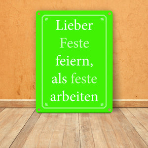 Lieber Feste feiern, als feste arbeiten Metallschild