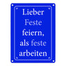 Lieber Feste feiern, als feste arbeiten Metallschild