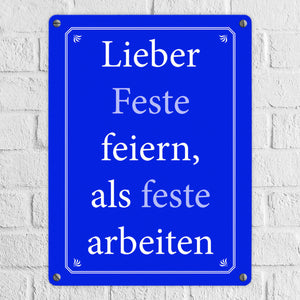 Lieber Feste feiern, als feste arbeiten Metallschild