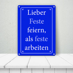 Lieber Feste feiern, als feste arbeiten Metallschild