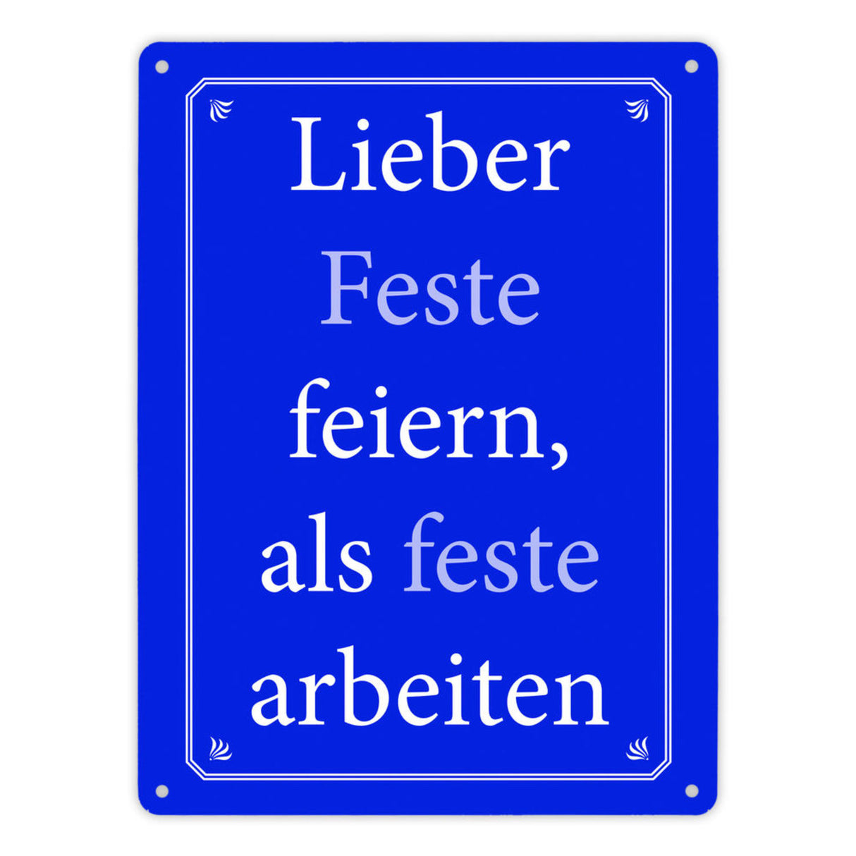 Lieber Feste feiern, als feste arbeiten Metallschild