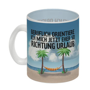 Beruflich orientiere ich mich jetzt eher so Richtung Urlaub Kaffeebecher