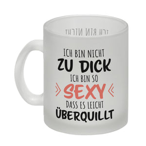 Ich bin nicht zu dick ich bin so sexy dass es leicht überquillt Kaffeebecher