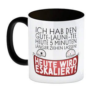 Heute wird eskaliert! Kaffeebecher mit Spruch für Teetrinker