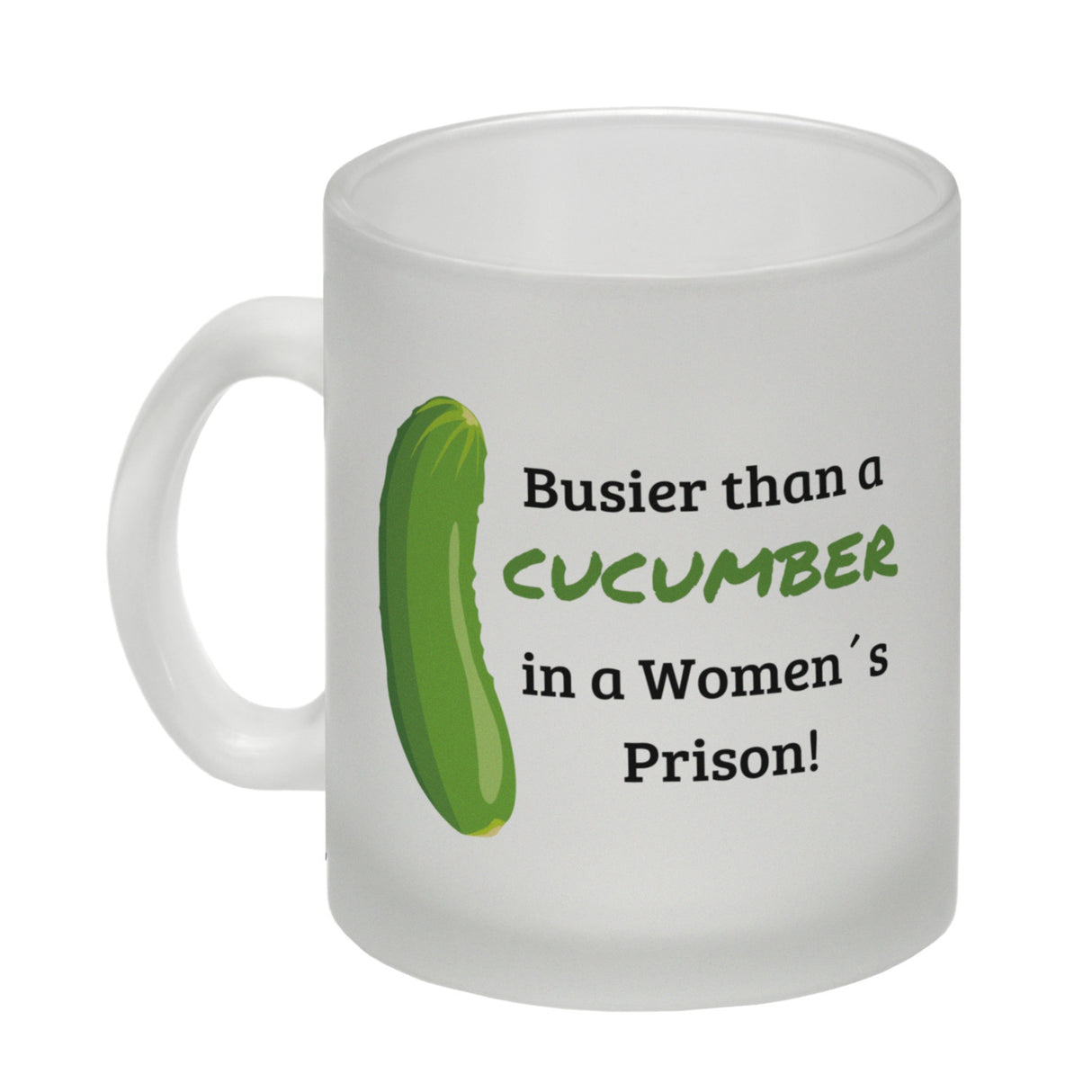Busier than a cucumber in a women´s prison! Gurke Kaffeebecher Knast Kaffeetasse Spaß alleine
