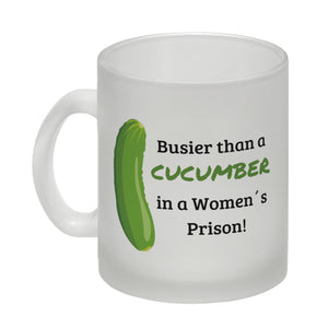Busier than a cucumber in a women´s prison! Gurke Kaffeebecher Knast Kaffeetasse Spaß alleine