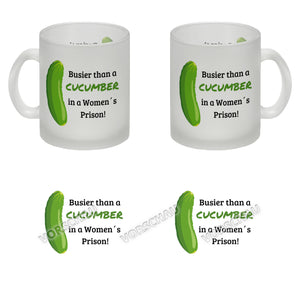 Busier than a cucumber in a women´s prison! Gurke Kaffeebecher Knast Kaffeetasse Spaß alleine
