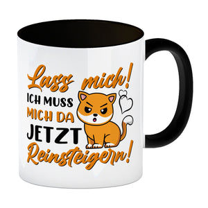 Lass mich! Ich muss mich da jetzt reinsteigern! Kaffeebecher mit Katze