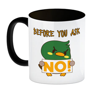 Enten Kaffeebecher mit Spruch BEFORE YOU ASK NO!