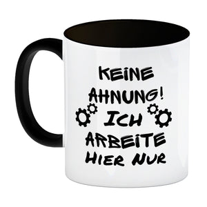 Keine Ahnung! Kaffeebecher mit Spruch Ich arbeite hier nur