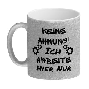 Keine Ahnung! Kaffeebecher mit Spruch Ich arbeite hier nur