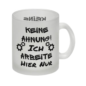 Keine Ahnung! Kaffeebecher mit Spruch Ich arbeite hier nur