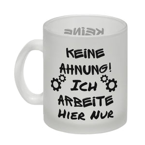 Keine Ahnung! Kaffeebecher mit Spruch Ich arbeite hier nur