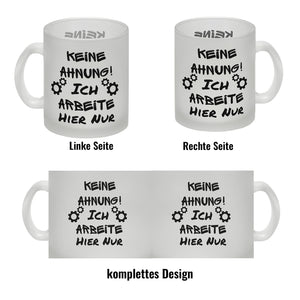 Keine Ahnung! Kaffeebecher mit Spruch Ich arbeite hier nur