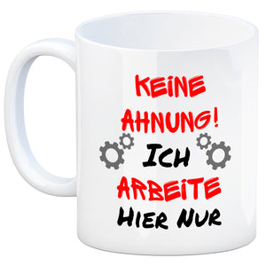 Keine Ahnung! Kaffeebecher mit Spruch Ich arbeite hier nur