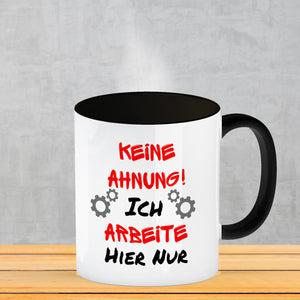 Keine Ahnung! Kaffeebecher mit Spruch Ich arbeite hier nur