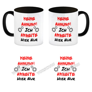 Keine Ahnung! Kaffeebecher mit Spruch Ich arbeite hier nur