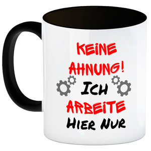 Keine Ahnung! Kaffeebecher mit Spruch Ich arbeite hier nur
