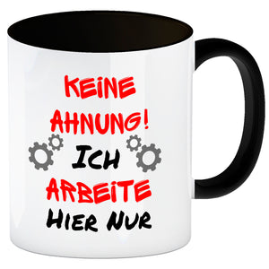 Keine Ahnung! Kaffeebecher mit Spruch Ich arbeite hier nur