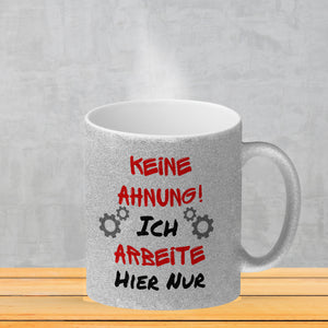 Keine Ahnung! Kaffeebecher mit Spruch Ich arbeite hier nur
