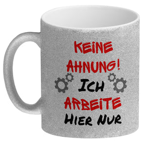 Keine Ahnung! Kaffeebecher mit Spruch Ich arbeite hier nur