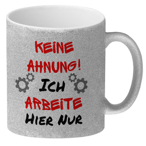 Keine Ahnung! Kaffeebecher mit Spruch Ich arbeite hier nur