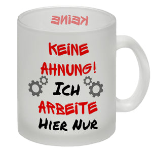 Keine Ahnung! Kaffeebecher mit Spruch Ich arbeite hier nur