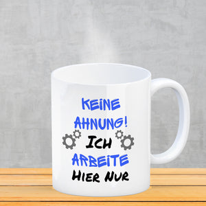 Keine Ahnung! Kaffeebecher mit Spruch Ich arbeite hier nur