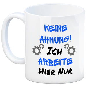 Keine Ahnung! Kaffeebecher mit Spruch Ich arbeite hier nur