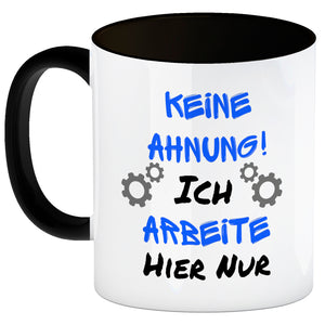 Keine Ahnung! Kaffeebecher mit Spruch Ich arbeite hier nur