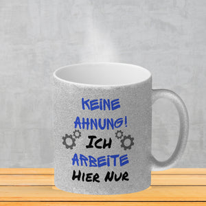 Keine Ahnung! Kaffeebecher mit Spruch Ich arbeite hier nur