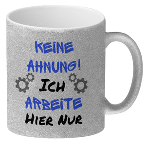 Keine Ahnung! Kaffeebecher mit Spruch Ich arbeite hier nur