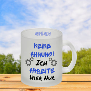 Keine Ahnung! Kaffeebecher mit Spruch Ich arbeite hier nur