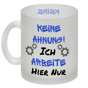 Keine Ahnung! Kaffeebecher mit Spruch Ich arbeite hier nur
