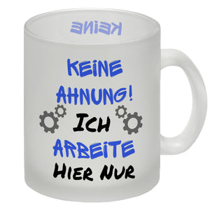 Keine Ahnung! Kaffeebecher mit Spruch Ich arbeite hier nur