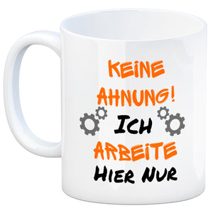 Keine Ahnung! Kaffeebecher mit Spruch Ich arbeite hier nur