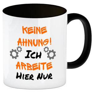 Keine Ahnung! Kaffeebecher mit Spruch Ich arbeite hier nur
