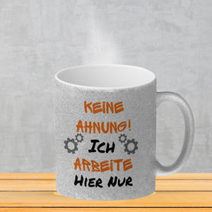 Keine Ahnung! Kaffeebecher mit Spruch Ich arbeite hier nur