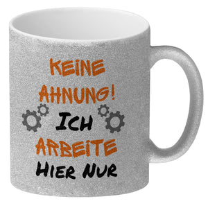Keine Ahnung! Kaffeebecher mit Spruch Ich arbeite hier nur