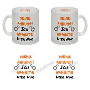 Keine Ahnung! Kaffeebecher mit Spruch Ich arbeite hier nur