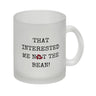 Denglisch Kaffeebecher mit Spruch - That interested me not the bean