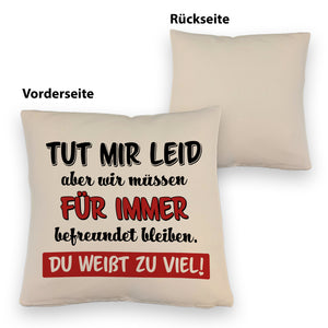 Freundschaft Kissen mit Spruch Tut mir Leid wir müssen befreundet bleiben