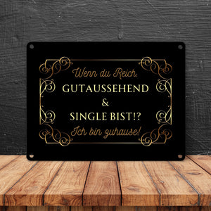 Wenn du reich, gutaussehend und Single bist Metallschild in 15x20 cm