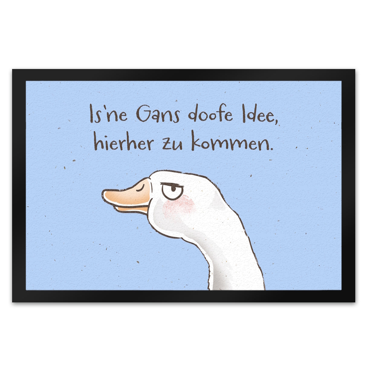 Gilbert die Gans Fußmatte in 35x50 cm mit Spruch Is ne Gans doofe Idee hierher zu kommen