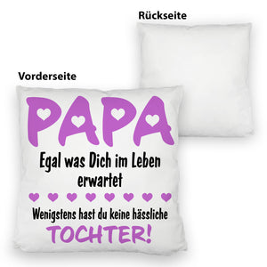 Papa wenigstens hast du keine hässlichen Kinder Kissen