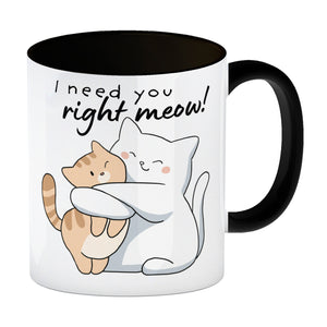 Katze Kaffeebecher mit Spruch I need you right meow