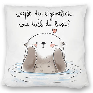 Otter Kissen mit Spruch Weißt du eigentlich wie toll du bist