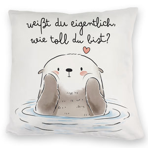 Otter Kissen mit Spruch Weißt du eigentlich wie toll du bist